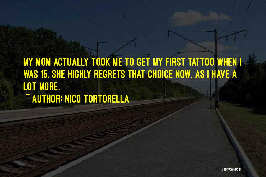 Nico Tortorella Quotes: My Mom Actually Took Me To Get My First Tattoo When I Was 15. She Highly Regrets That Choice Now,