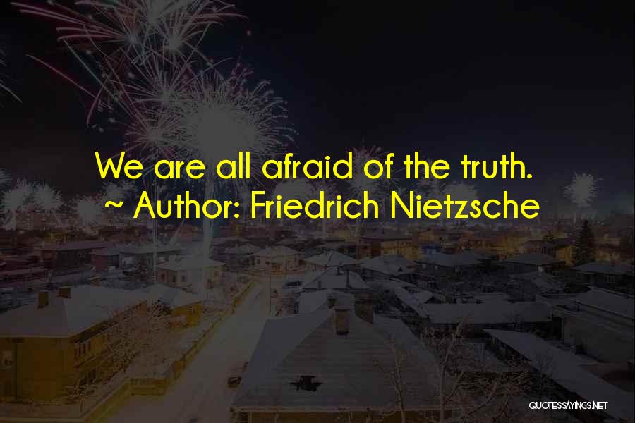 Friedrich Nietzsche Quotes: We Are All Afraid Of The Truth.
