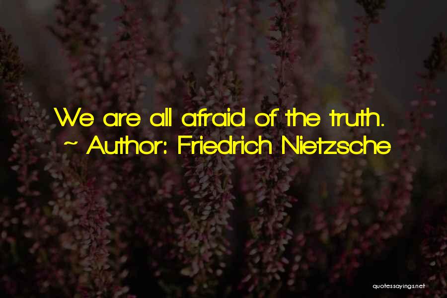 Friedrich Nietzsche Quotes: We Are All Afraid Of The Truth.