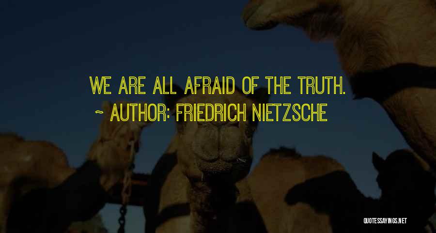 Friedrich Nietzsche Quotes: We Are All Afraid Of The Truth.