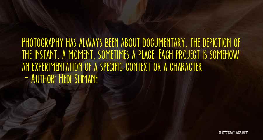Hedi Slimane Quotes: Photography Has Always Been About Documentary, The Depiction Of The Instant, A Moment, Sometimes A Place. Each Project Is Somehow