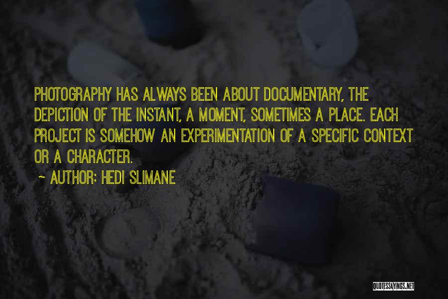 Hedi Slimane Quotes: Photography Has Always Been About Documentary, The Depiction Of The Instant, A Moment, Sometimes A Place. Each Project Is Somehow