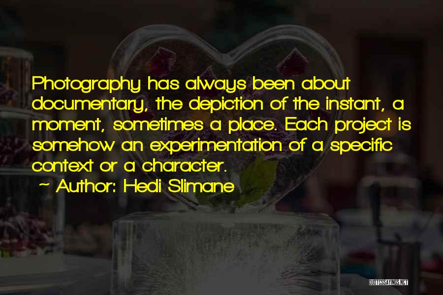Hedi Slimane Quotes: Photography Has Always Been About Documentary, The Depiction Of The Instant, A Moment, Sometimes A Place. Each Project Is Somehow