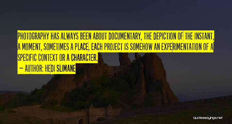 Hedi Slimane Quotes: Photography Has Always Been About Documentary, The Depiction Of The Instant, A Moment, Sometimes A Place. Each Project Is Somehow