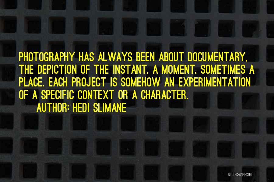 Hedi Slimane Quotes: Photography Has Always Been About Documentary, The Depiction Of The Instant, A Moment, Sometimes A Place. Each Project Is Somehow