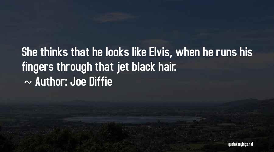 Joe Diffie Quotes: She Thinks That He Looks Like Elvis, When He Runs His Fingers Through That Jet Black Hair.