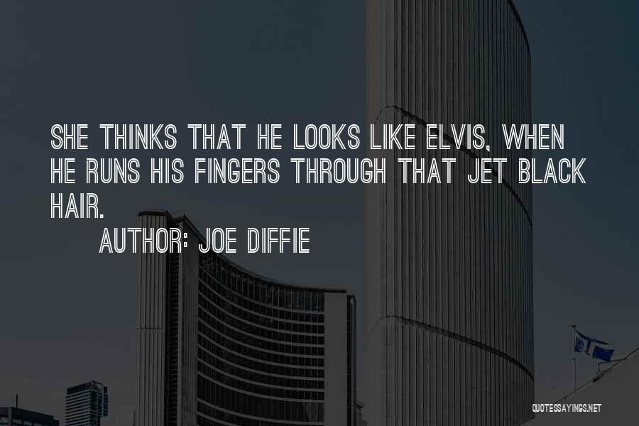 Joe Diffie Quotes: She Thinks That He Looks Like Elvis, When He Runs His Fingers Through That Jet Black Hair.