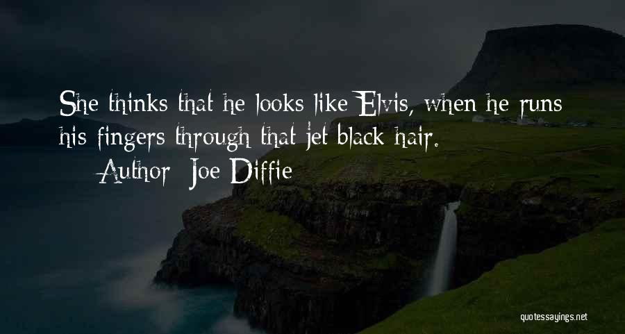 Joe Diffie Quotes: She Thinks That He Looks Like Elvis, When He Runs His Fingers Through That Jet Black Hair.