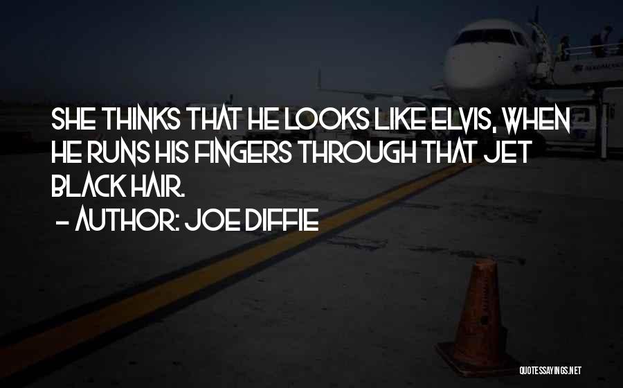 Joe Diffie Quotes: She Thinks That He Looks Like Elvis, When He Runs His Fingers Through That Jet Black Hair.