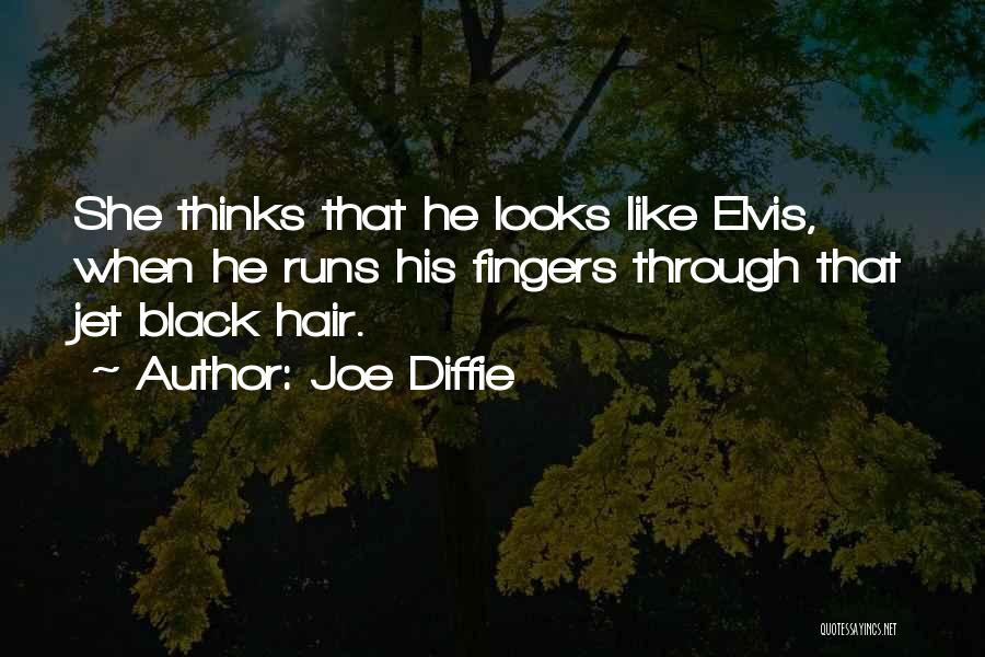 Joe Diffie Quotes: She Thinks That He Looks Like Elvis, When He Runs His Fingers Through That Jet Black Hair.