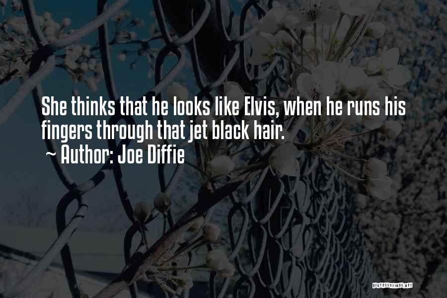 Joe Diffie Quotes: She Thinks That He Looks Like Elvis, When He Runs His Fingers Through That Jet Black Hair.