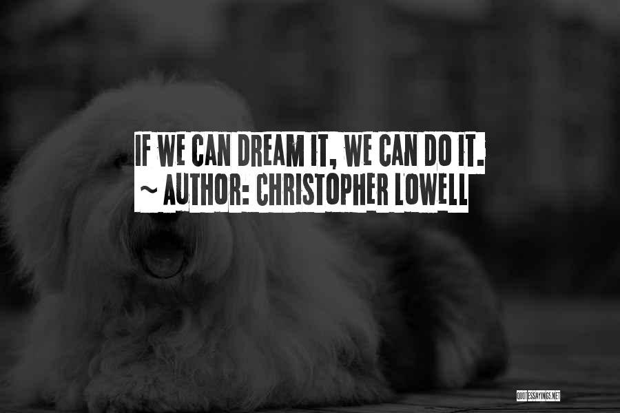 Christopher Lowell Quotes: If We Can Dream It, We Can Do It.