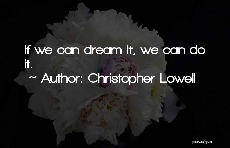 Christopher Lowell Quotes: If We Can Dream It, We Can Do It.