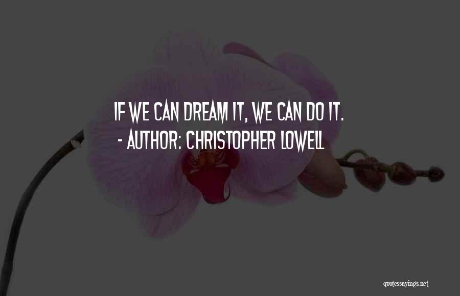 Christopher Lowell Quotes: If We Can Dream It, We Can Do It.