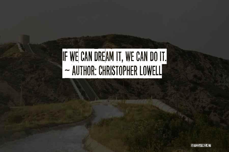 Christopher Lowell Quotes: If We Can Dream It, We Can Do It.