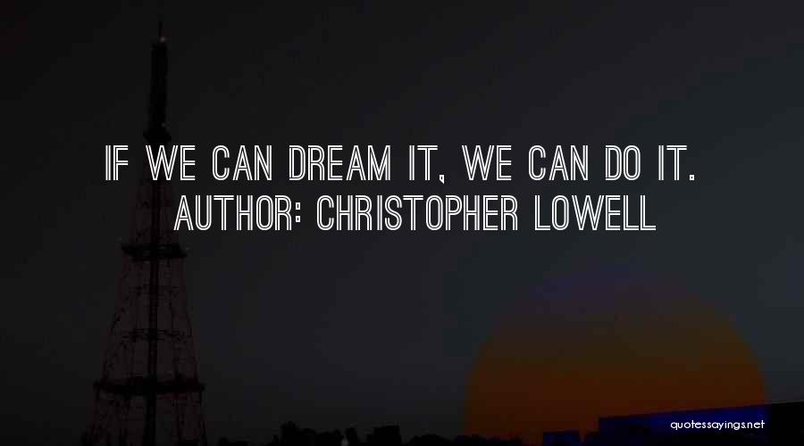 Christopher Lowell Quotes: If We Can Dream It, We Can Do It.