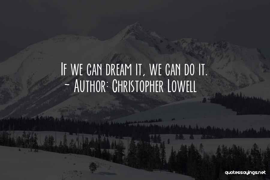 Christopher Lowell Quotes: If We Can Dream It, We Can Do It.