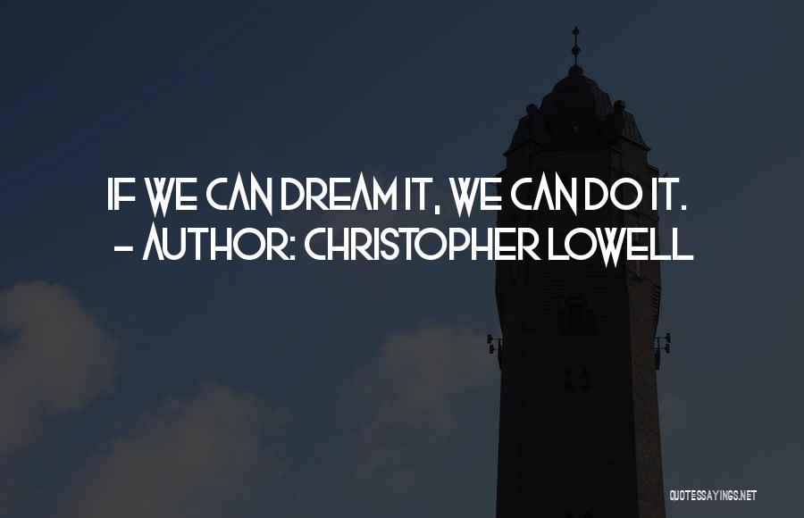 Christopher Lowell Quotes: If We Can Dream It, We Can Do It.