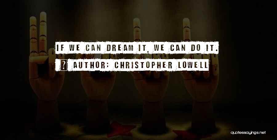 Christopher Lowell Quotes: If We Can Dream It, We Can Do It.