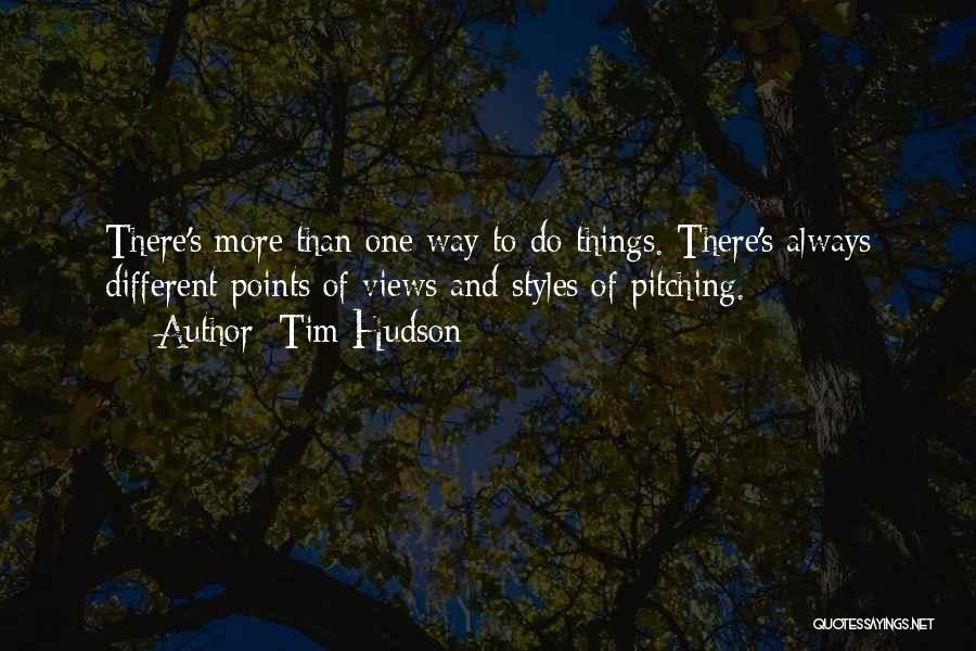 Tim Hudson Quotes: There's More Than One Way To Do Things. There's Always Different Points Of Views And Styles Of Pitching.