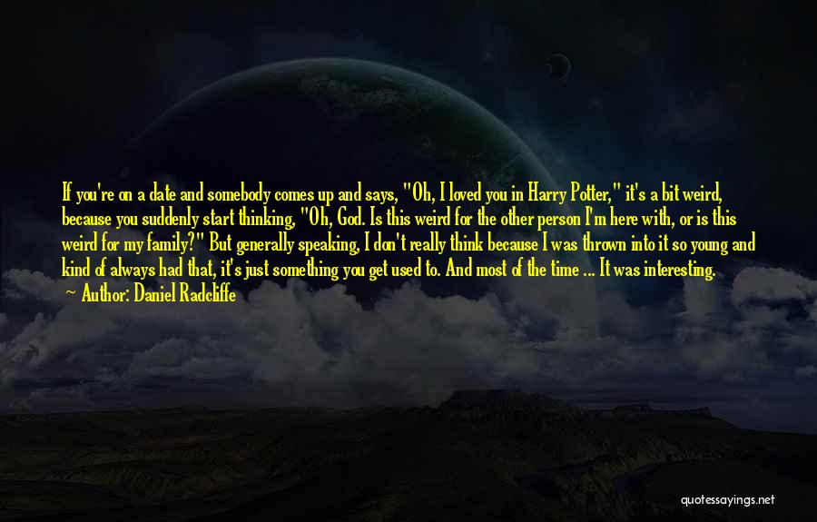 Daniel Radcliffe Quotes: If You're On A Date And Somebody Comes Up And Says, Oh, I Loved You In Harry Potter, It's A