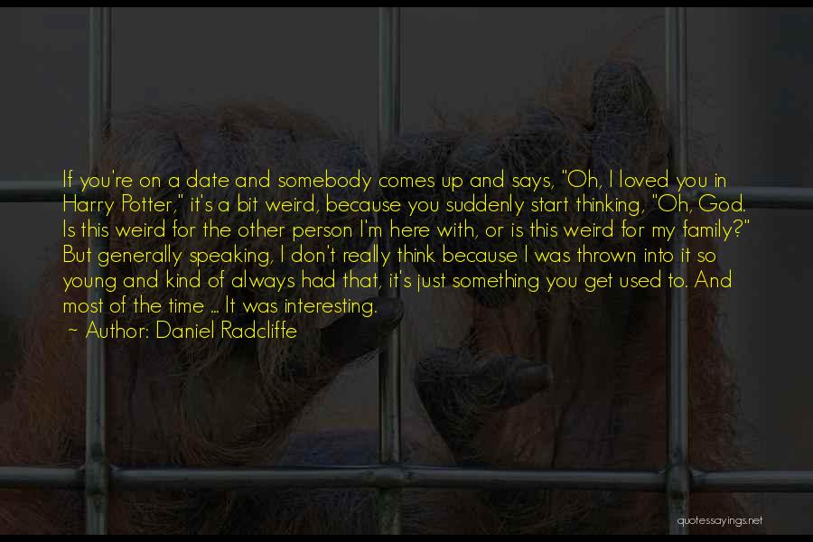 Daniel Radcliffe Quotes: If You're On A Date And Somebody Comes Up And Says, Oh, I Loved You In Harry Potter, It's A