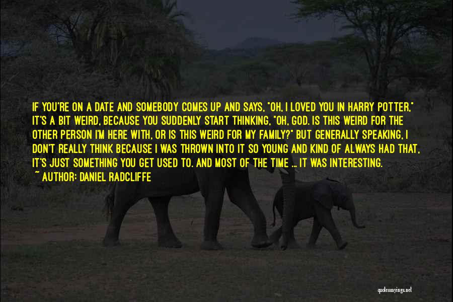 Daniel Radcliffe Quotes: If You're On A Date And Somebody Comes Up And Says, Oh, I Loved You In Harry Potter, It's A