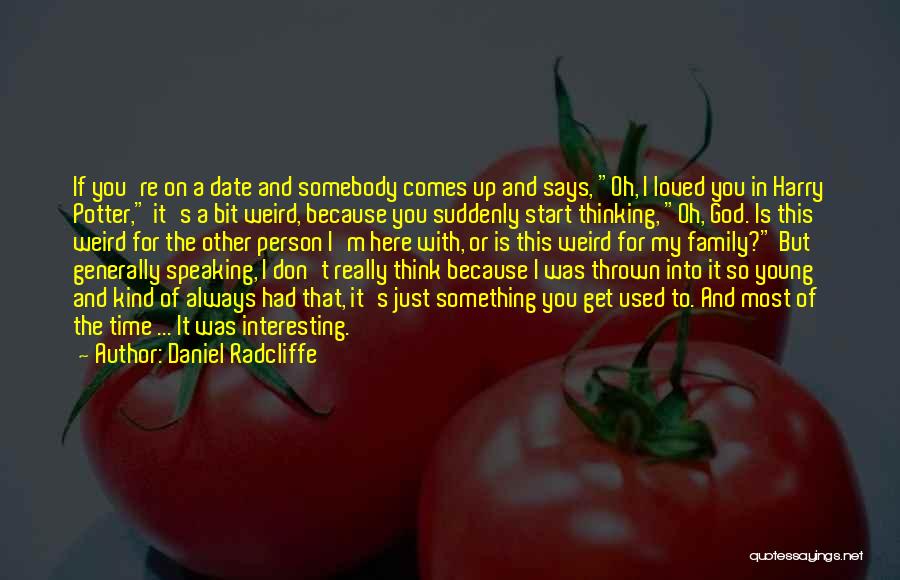 Daniel Radcliffe Quotes: If You're On A Date And Somebody Comes Up And Says, Oh, I Loved You In Harry Potter, It's A