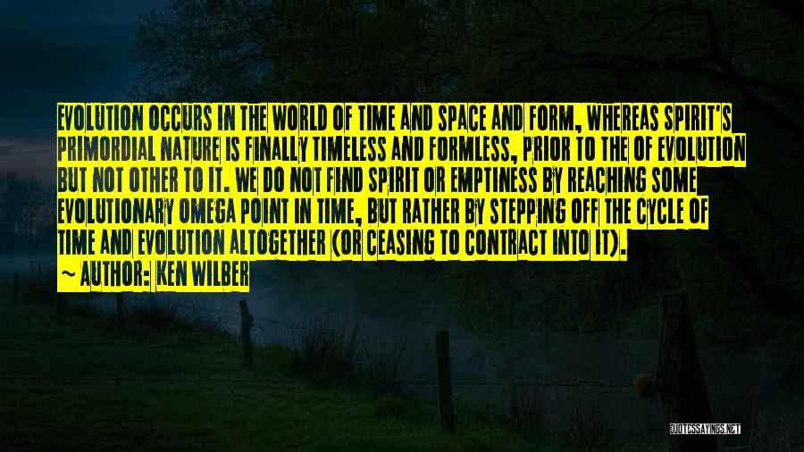 Ken Wilber Quotes: Evolution Occurs In The World Of Time And Space And Form, Whereas Spirit's Primordial Nature Is Finally Timeless And Formless,