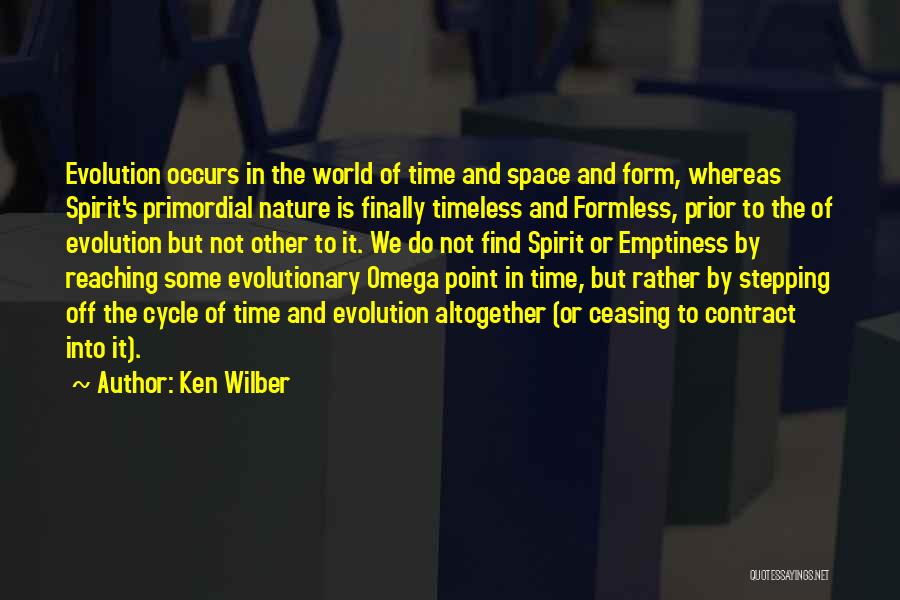 Ken Wilber Quotes: Evolution Occurs In The World Of Time And Space And Form, Whereas Spirit's Primordial Nature Is Finally Timeless And Formless,
