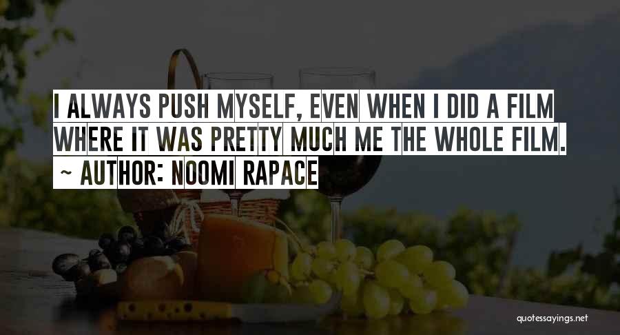 Noomi Rapace Quotes: I Always Push Myself, Even When I Did A Film Where It Was Pretty Much Me The Whole Film.