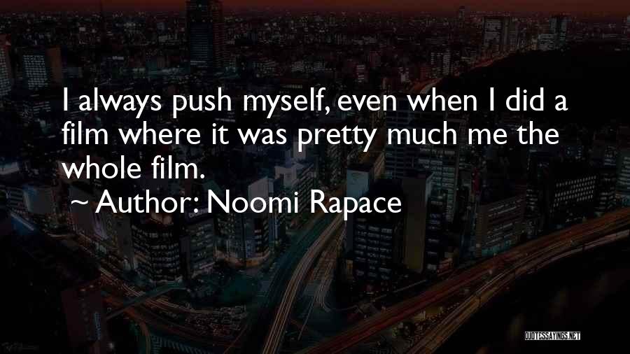 Noomi Rapace Quotes: I Always Push Myself, Even When I Did A Film Where It Was Pretty Much Me The Whole Film.