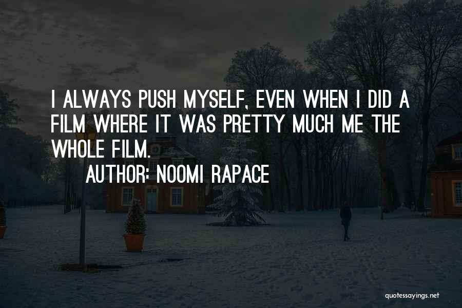 Noomi Rapace Quotes: I Always Push Myself, Even When I Did A Film Where It Was Pretty Much Me The Whole Film.