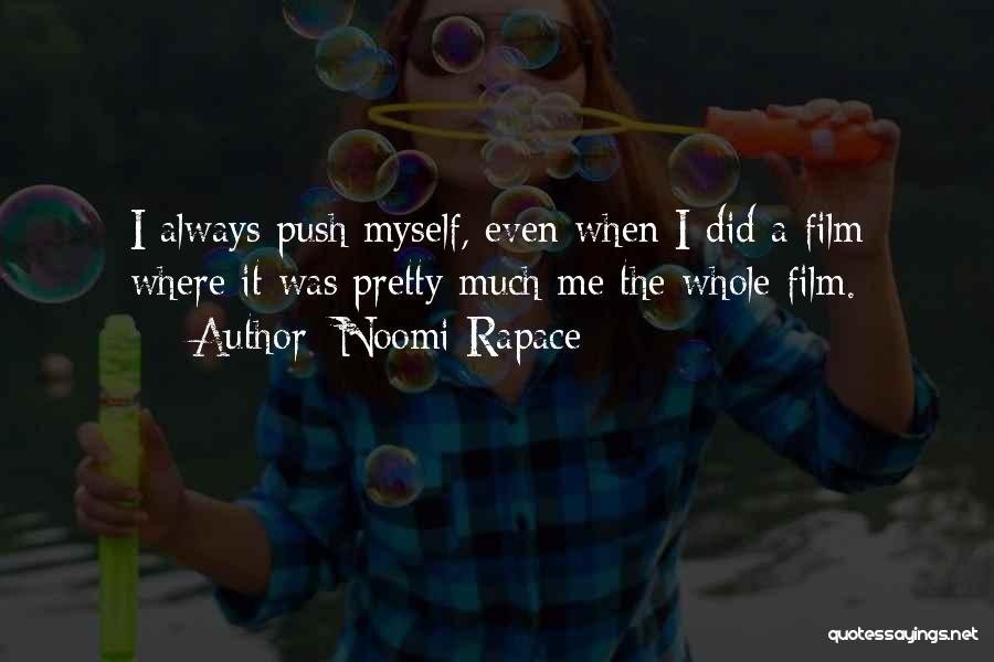 Noomi Rapace Quotes: I Always Push Myself, Even When I Did A Film Where It Was Pretty Much Me The Whole Film.