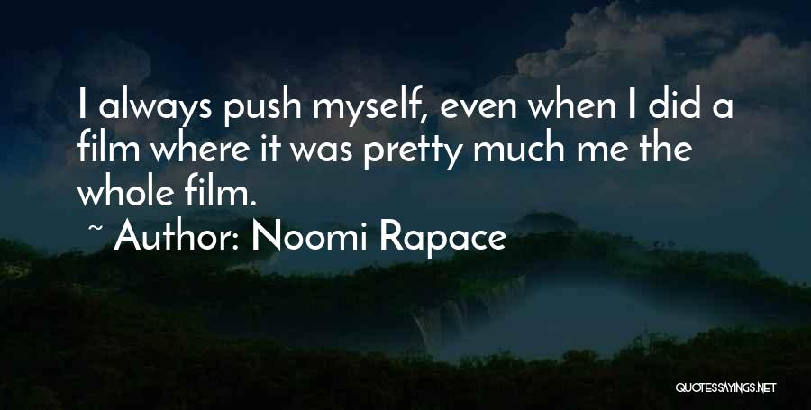 Noomi Rapace Quotes: I Always Push Myself, Even When I Did A Film Where It Was Pretty Much Me The Whole Film.