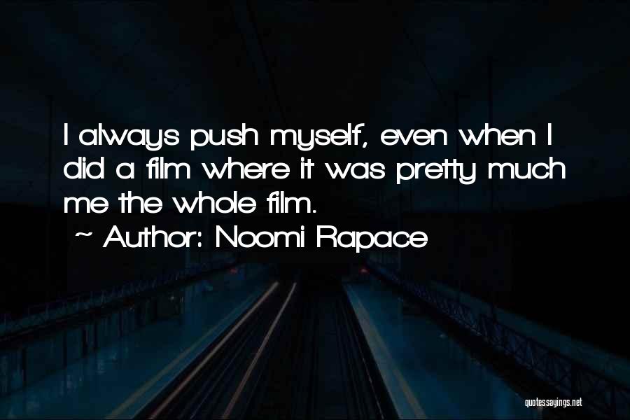 Noomi Rapace Quotes: I Always Push Myself, Even When I Did A Film Where It Was Pretty Much Me The Whole Film.