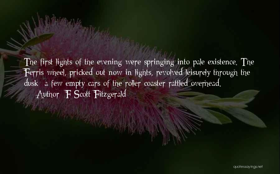 F Scott Fitzgerald Quotes: The First Lights Of The Evening Were Springing Into Pale Existence. The Ferris Wheel, Pricked Out Now In Lights, Revolved