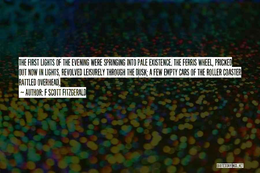 F Scott Fitzgerald Quotes: The First Lights Of The Evening Were Springing Into Pale Existence. The Ferris Wheel, Pricked Out Now In Lights, Revolved