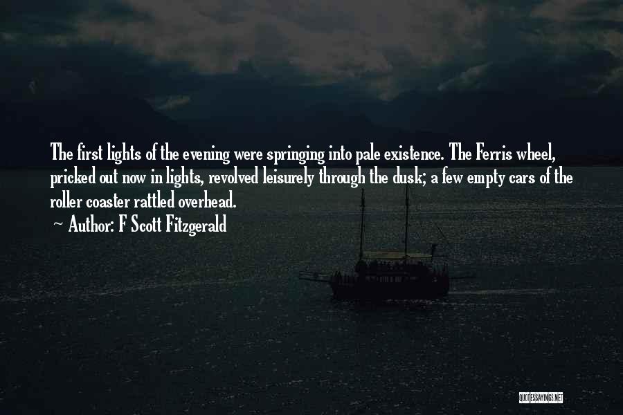F Scott Fitzgerald Quotes: The First Lights Of The Evening Were Springing Into Pale Existence. The Ferris Wheel, Pricked Out Now In Lights, Revolved