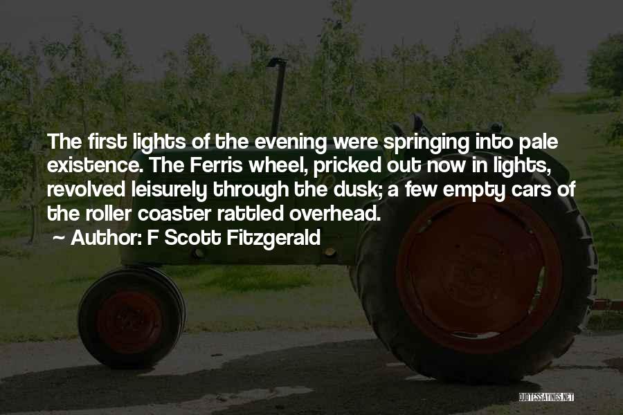 F Scott Fitzgerald Quotes: The First Lights Of The Evening Were Springing Into Pale Existence. The Ferris Wheel, Pricked Out Now In Lights, Revolved