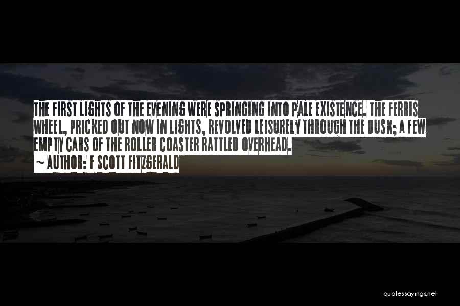 F Scott Fitzgerald Quotes: The First Lights Of The Evening Were Springing Into Pale Existence. The Ferris Wheel, Pricked Out Now In Lights, Revolved