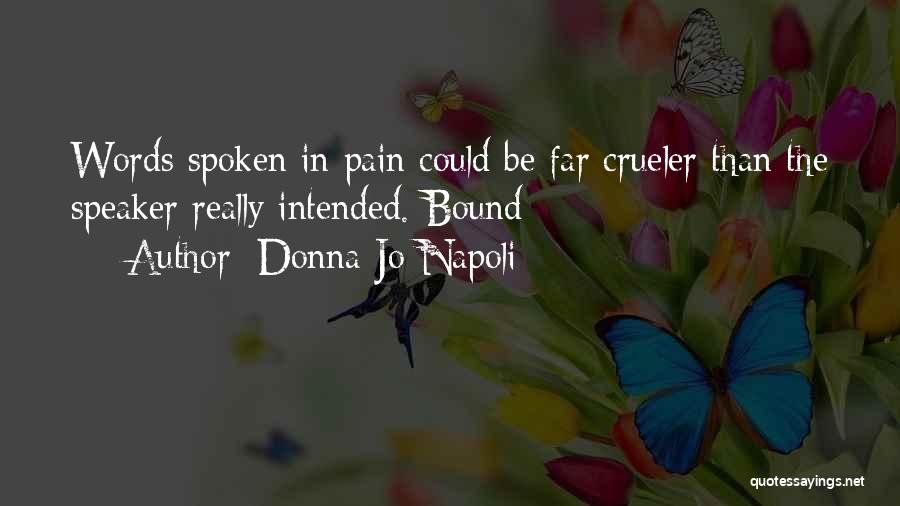 Donna Jo Napoli Quotes: Words Spoken In Pain Could Be Far Crueler Than The Speaker Really Intended.-bound