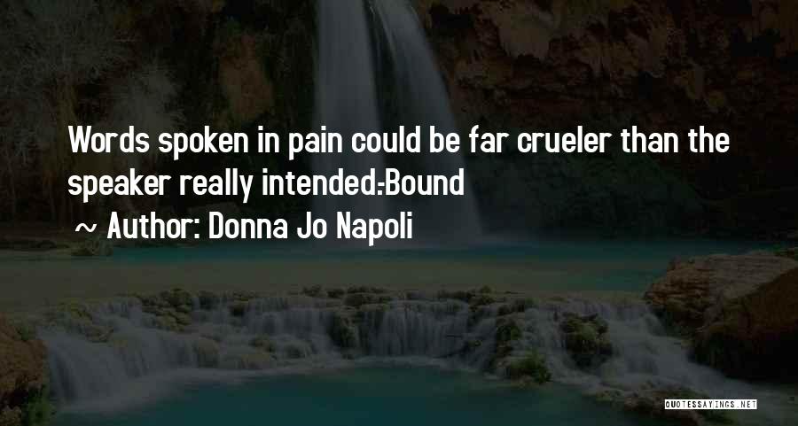 Donna Jo Napoli Quotes: Words Spoken In Pain Could Be Far Crueler Than The Speaker Really Intended.-bound