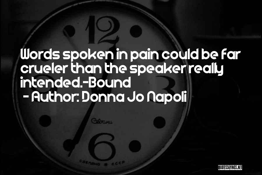 Donna Jo Napoli Quotes: Words Spoken In Pain Could Be Far Crueler Than The Speaker Really Intended.-bound