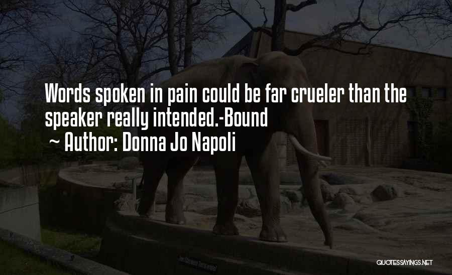 Donna Jo Napoli Quotes: Words Spoken In Pain Could Be Far Crueler Than The Speaker Really Intended.-bound