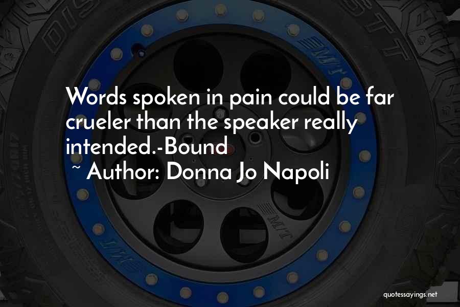 Donna Jo Napoli Quotes: Words Spoken In Pain Could Be Far Crueler Than The Speaker Really Intended.-bound