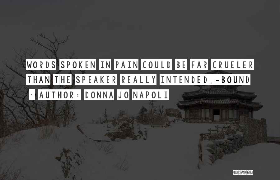Donna Jo Napoli Quotes: Words Spoken In Pain Could Be Far Crueler Than The Speaker Really Intended.-bound