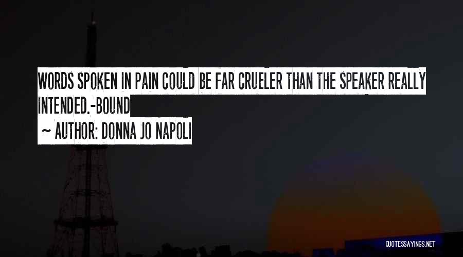 Donna Jo Napoli Quotes: Words Spoken In Pain Could Be Far Crueler Than The Speaker Really Intended.-bound