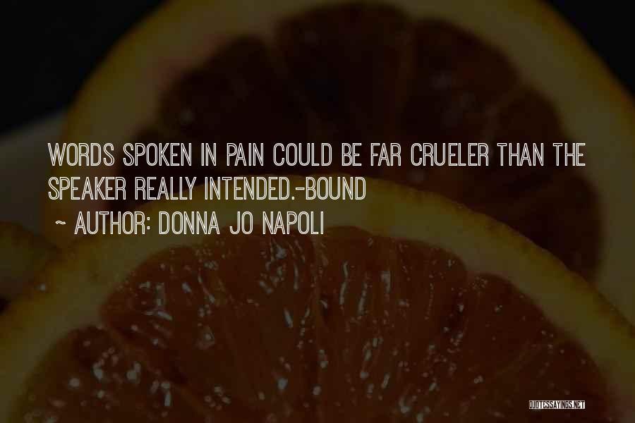 Donna Jo Napoli Quotes: Words Spoken In Pain Could Be Far Crueler Than The Speaker Really Intended.-bound