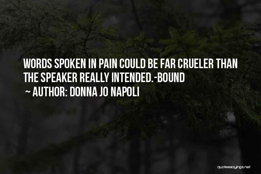 Donna Jo Napoli Quotes: Words Spoken In Pain Could Be Far Crueler Than The Speaker Really Intended.-bound